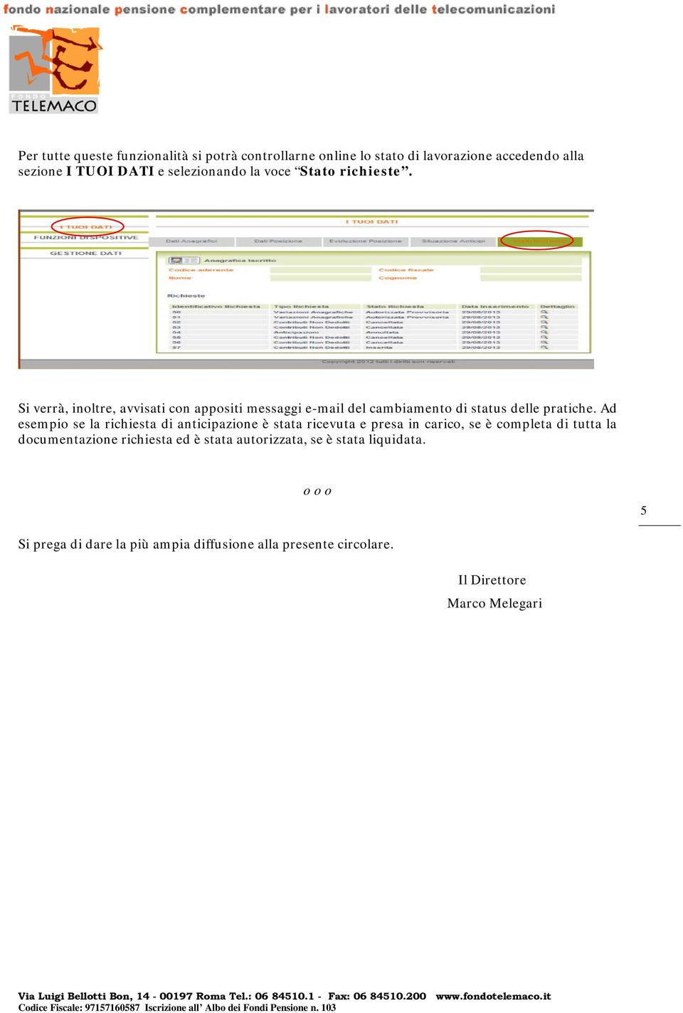 Ad esempio se la richiesta di anticipazione è stata ricevuta e presa in carico, se è completa di tutta la documentazione richiesta ed