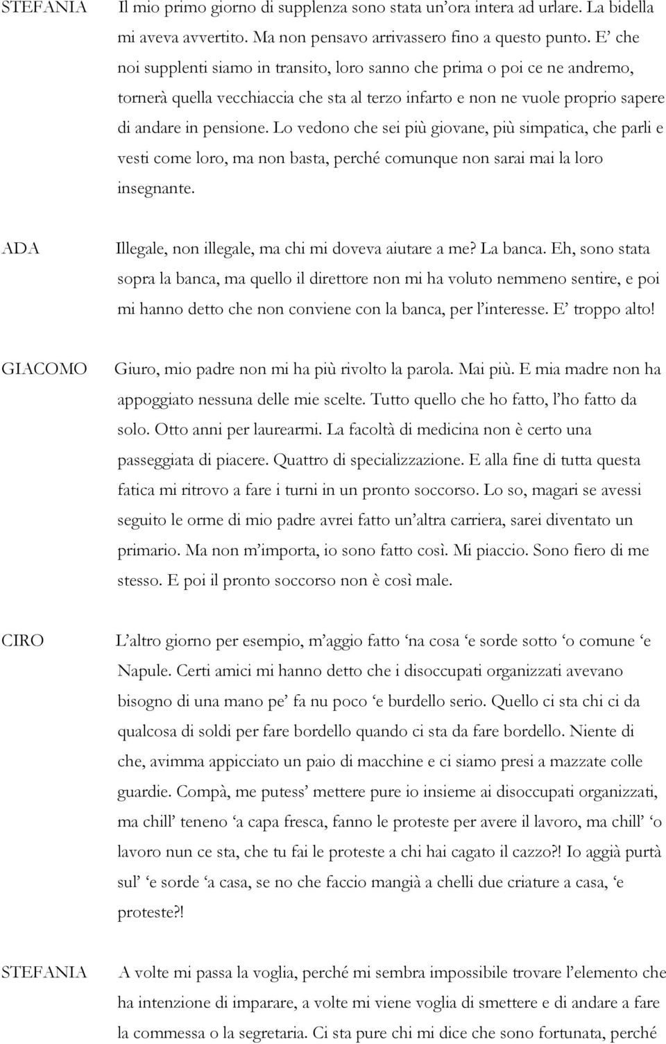 Lo vedono che sei più giovane, più simpatica, che parli e vesti come loro, ma non basta, perché comunque non sarai mai la loro insegnante. Illegale, non illegale, ma chi mi doveva aiutare a me?