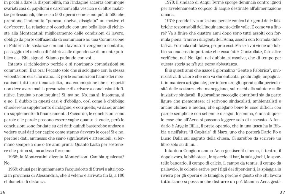 La relazione si conclude con una bella lista di richieste alla Montecatini: miglioramento delle condizioni di lavoro, obbligo da parte dell azienda di comunicare ad una Commissione di Fabbrica le