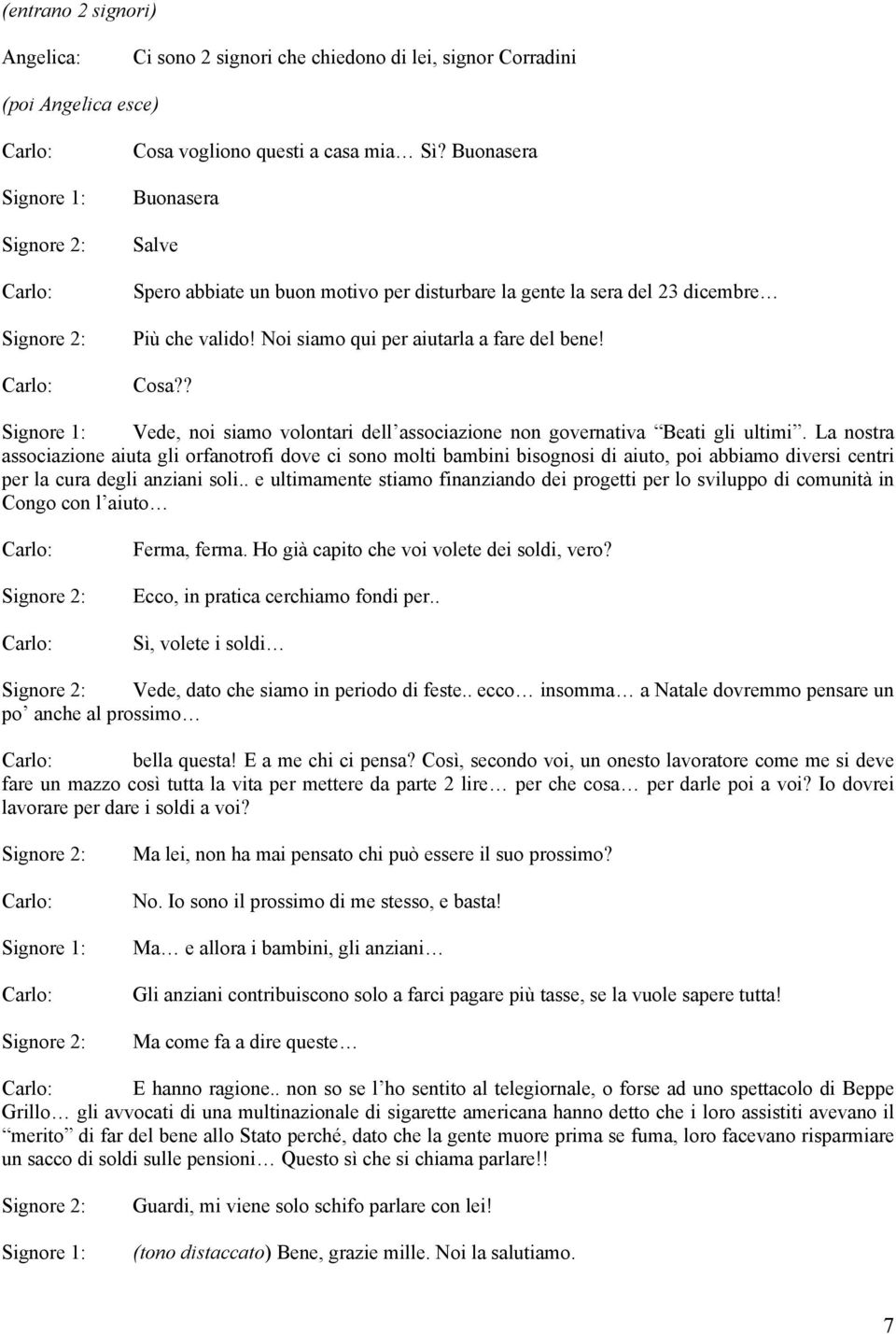 ? Signore 1: Vede, noi siamo volontari dell associazione non governativa Beati gli ultimi.