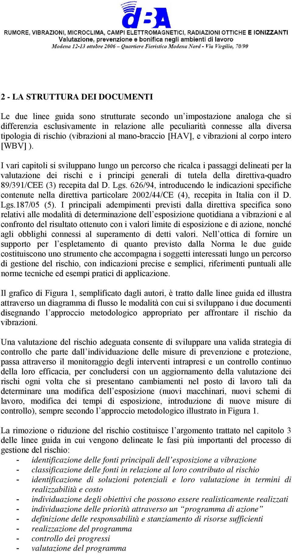 I vari capitoli si sviluppano lungo un percorso che ricalca i passaggi delineati per la valutazione dei rischi e i principi generali di tutela della direttiva-quadro 89/391/CEE (3) recepita dal D.