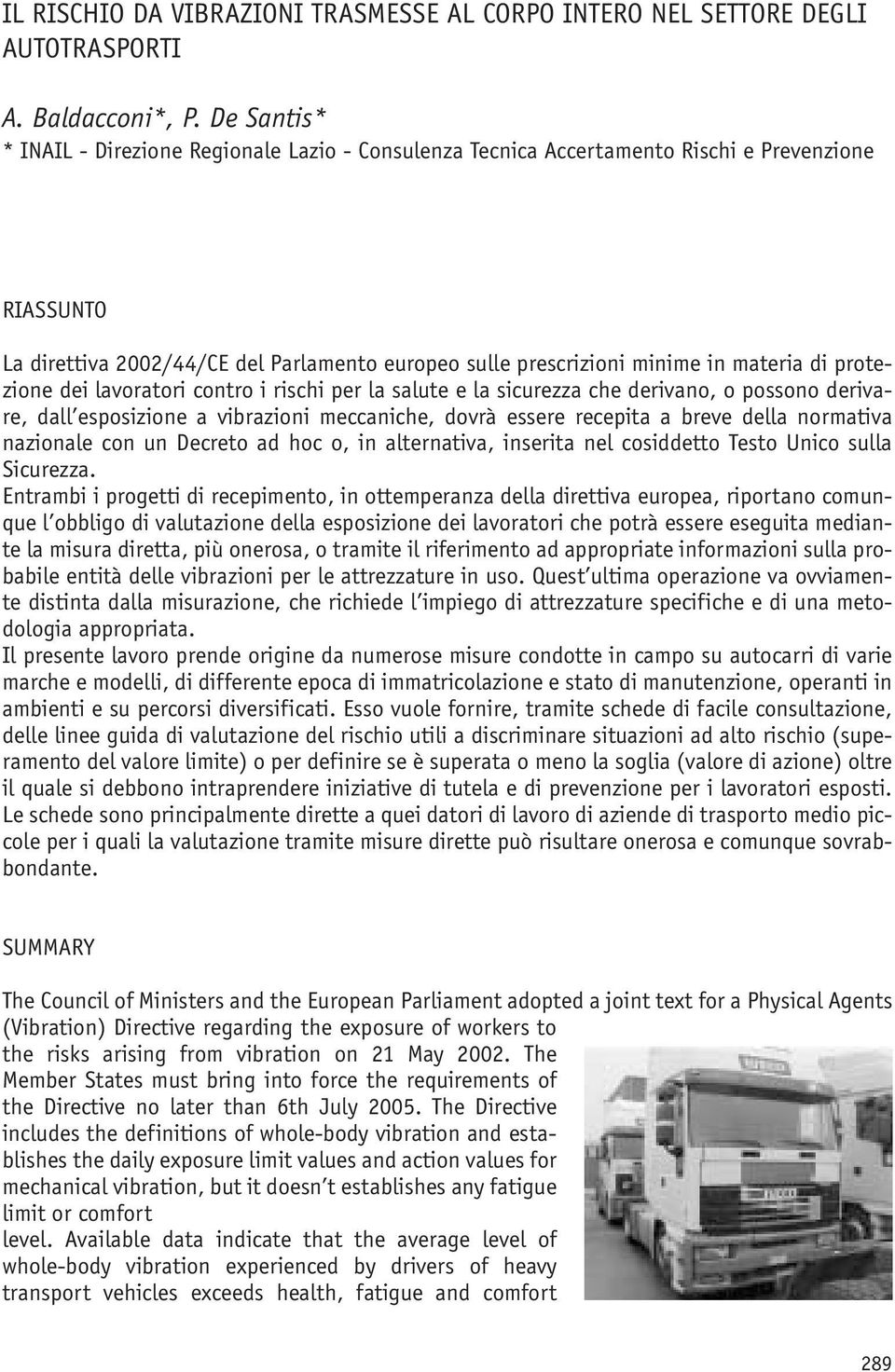 protezione dei lavoratori contro i rischi per la salute e la sicurezza che derivano, o possono derivare, dall esposizione a vibrazioni meccaniche, dovrà essere recepita a breve della normativa