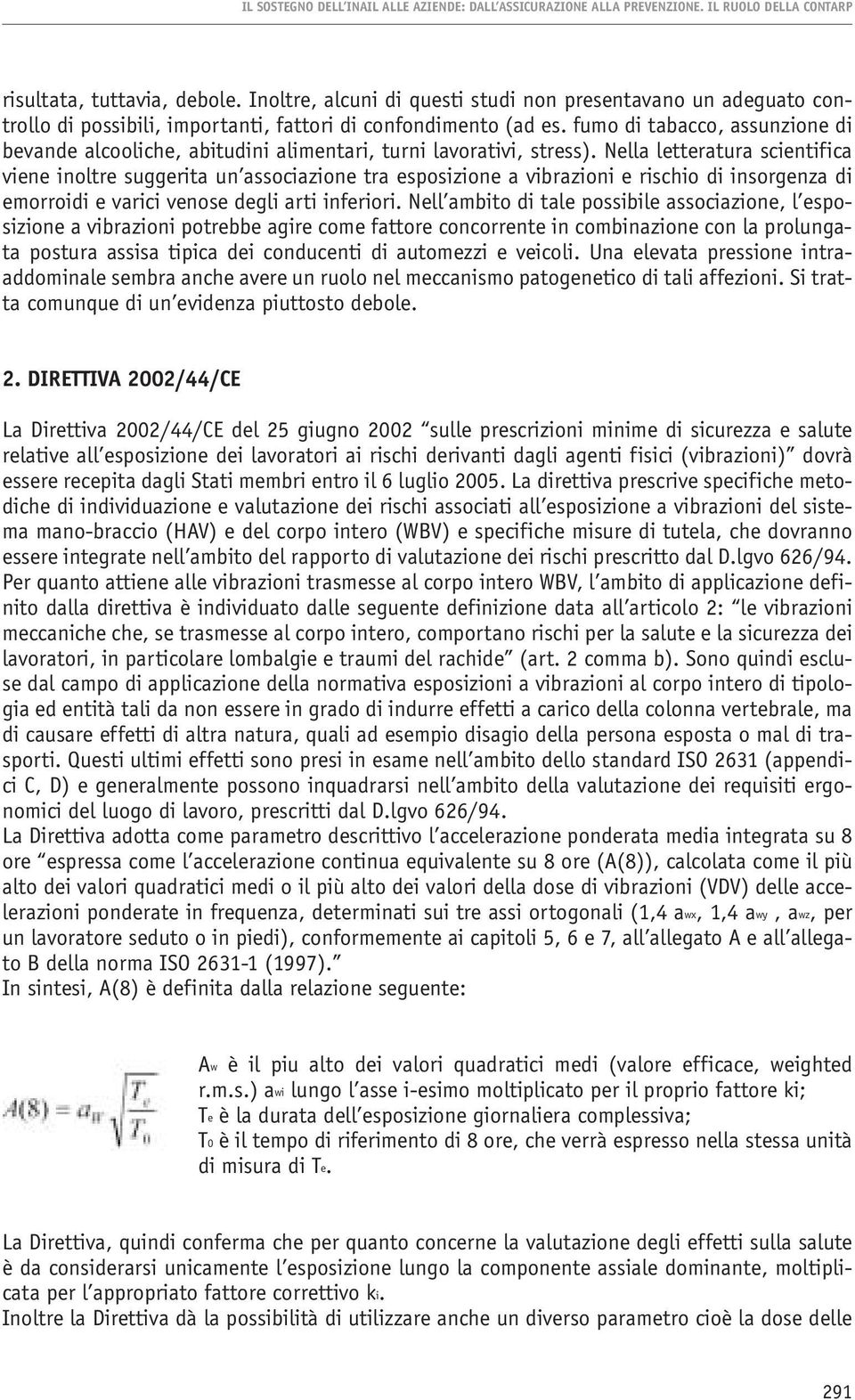 fumo di tabacco, assunzione di bevande alcooliche, abitudini alimentari, turni lavorativi, stress).