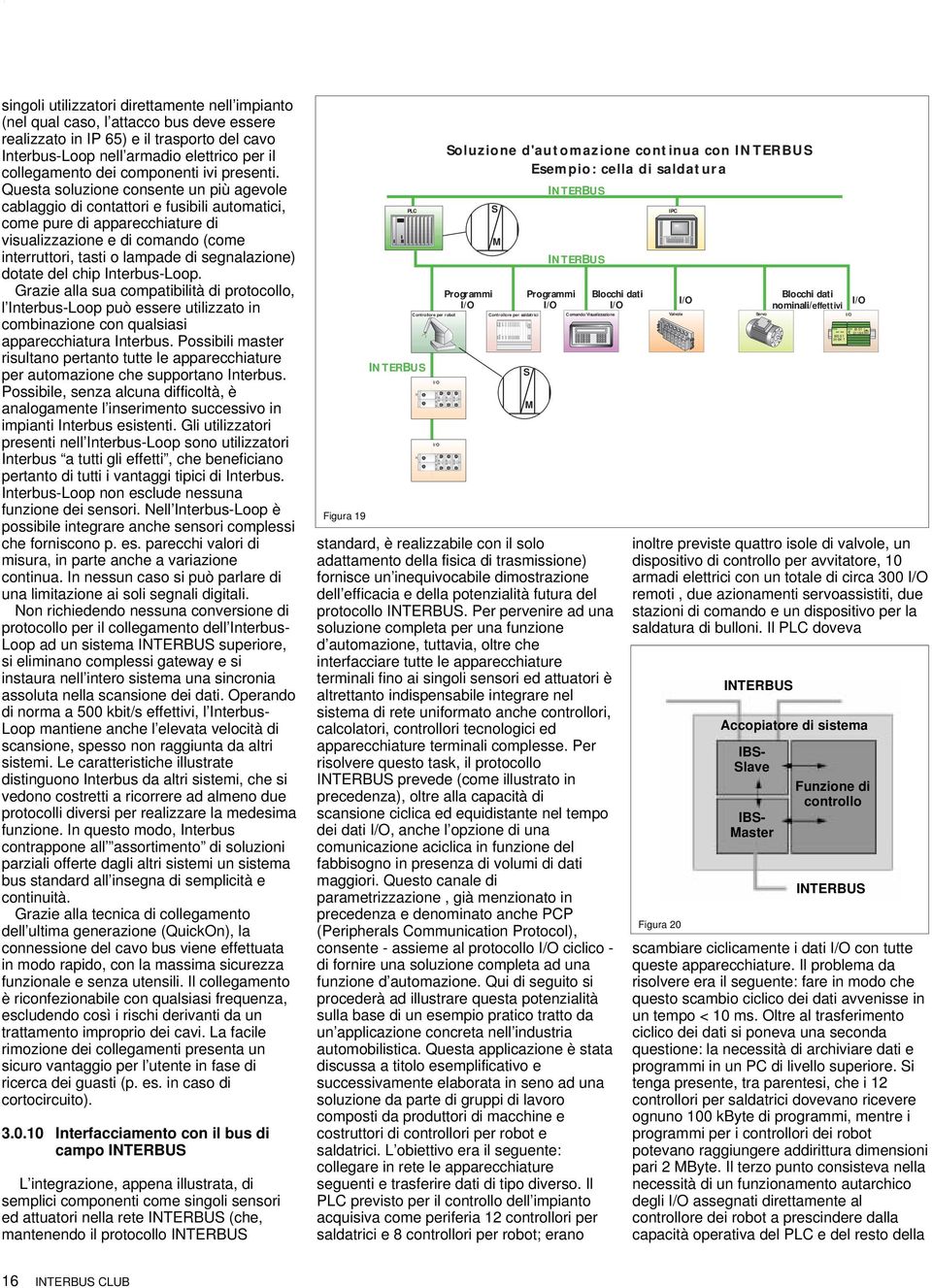 comando (come interruttori, tasti o lampade di segnalazione) dotate del chip Interbus-Loop Grazie alla sua compatibilità di protocollo, l Interbus-Loop può essere utilizzato in combinazione con