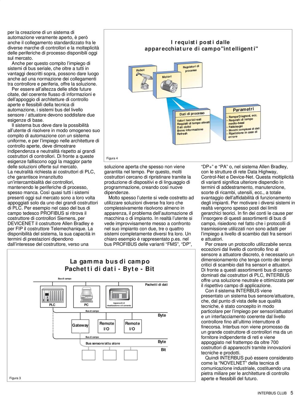 tra controllore e periferia, offre la soluzione Per essere all altezza delle sfide future citate, del coerente flusso di informazioni e dell appoggio di architetture di controllo aperte e flessibili