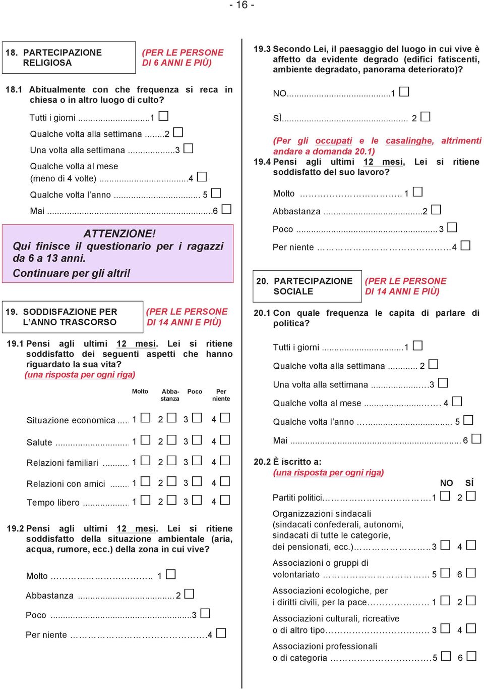 .. 5 Mai...6 ATTENZIONE! Qui finisce il questionario per i ragazzi da 6 a 13 anni. Continuare per gli altri! NO...1 SÌ... 2 (Per gli occupati e le casalinghe, altrimenti domanda 20.1) 19.