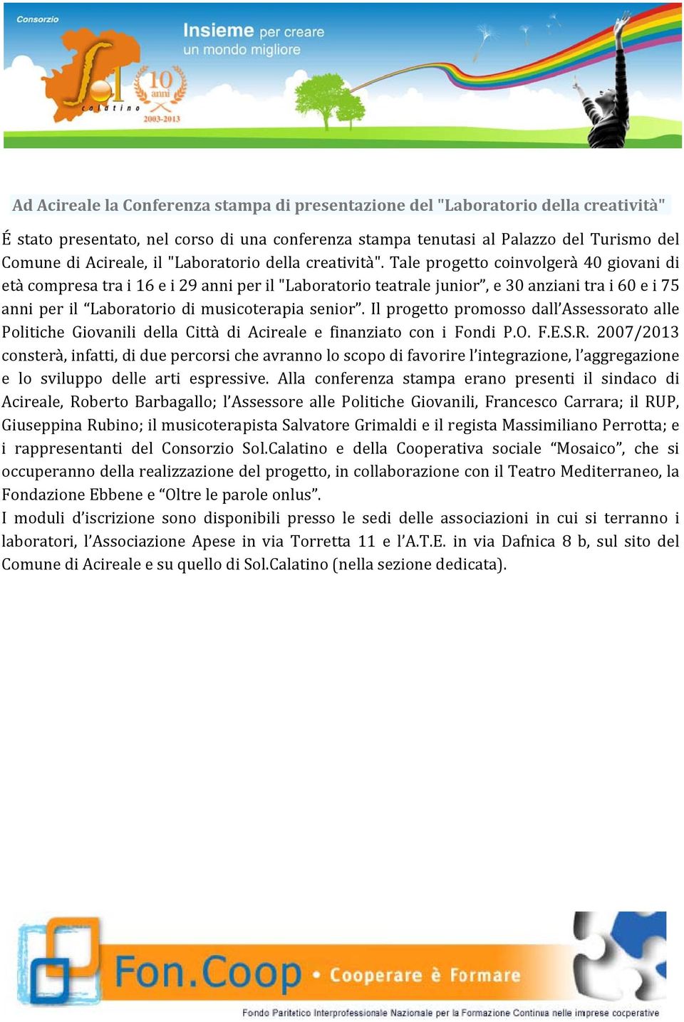 Tale progetto coinvolgerà 40 giovani di età compresa tra i 16 e i 29 anni per il "Laboratorio teatrale junior, e 30 anziani tra i 60 e i 75 anni per il Laboratorio di musicoterapia senior.