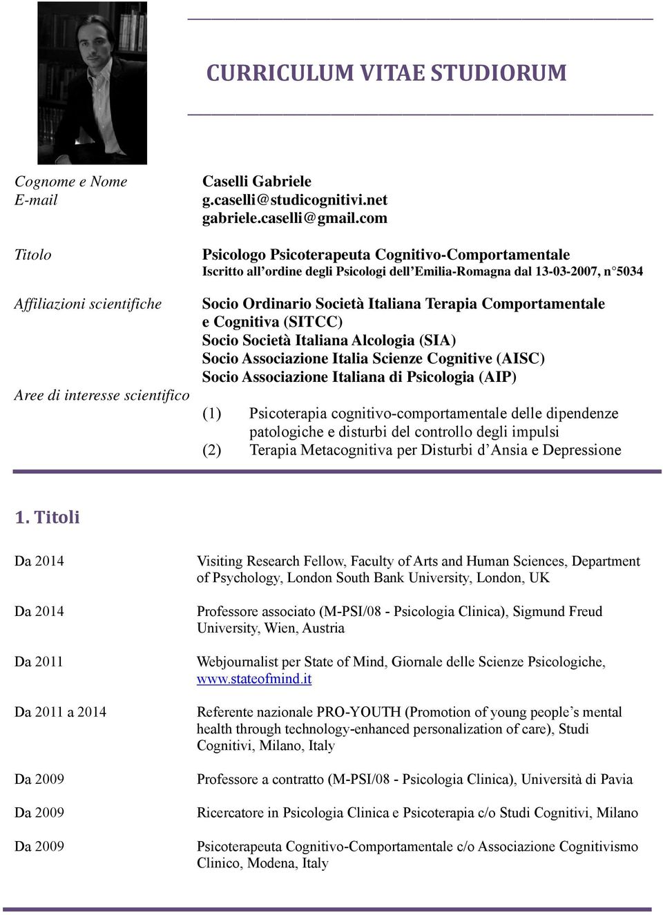 Cognitiva (SITCC) Socio Società Italiana Alcologia (SIA) Socio Associazione Italia Scienze Cognitive (AISC) Socio Associazione Italiana di Psicologia (AIP) (1) Psicoterapia cognitivo-comportamentale