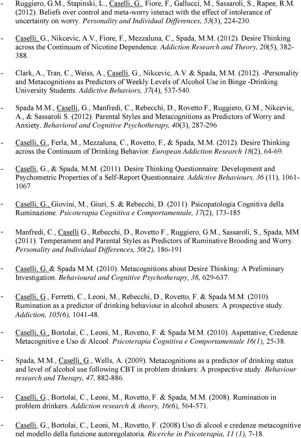 , Mezzaluna, C., Spada, M.M. (2012). Desire Thinking across the Continuum of Nicotine Dependence. Addiction Research and Theory, 20(5), 382-388. - Clark, A., Tran, C., Weiss, A., Caselli, G.