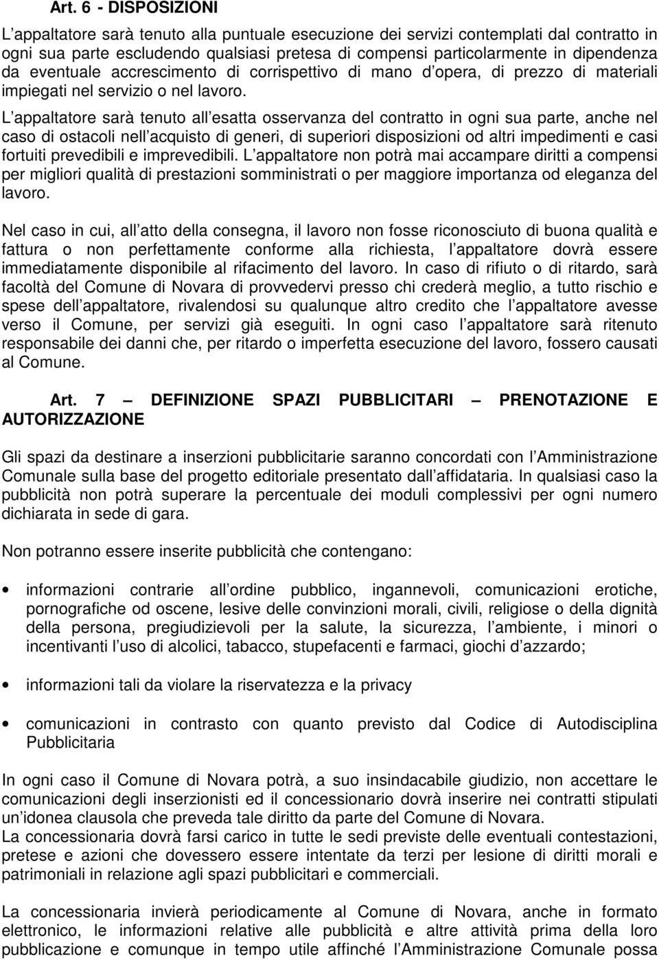 L appaltatore sarà tenuto all esatta osservanza del contratto in ogni sua parte, anche nel caso di ostacoli nell acquisto di generi, di superiori disposizioni od altri impedimenti e casi fortuiti