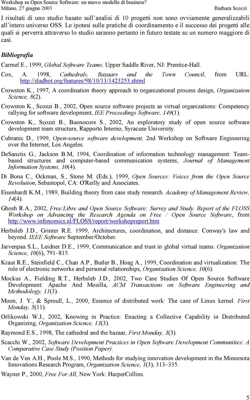 Bibliografia Carmel E., 1999, Global Software Teams. Upper Saddle River, NJ: Prentice-Hall. Cox, A. 1998, Cathedrals, Bazaars and the Town Council, from URL: http://sladhot.