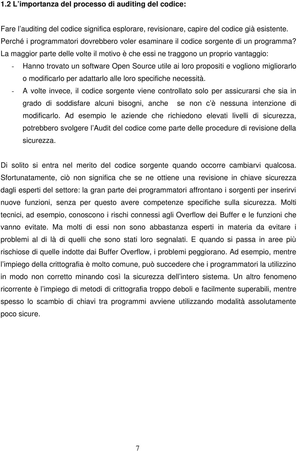 La maggior parte delle volte il motivo è che essi ne traggono un proprio vantaggio: - Hanno trovato un software Open Source utile ai loro propositi e vogliono migliorarlo o modificarlo per adattarlo