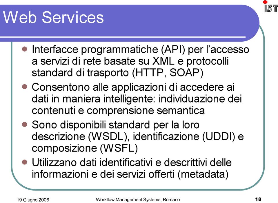 contenuti e comprensione semantica Sono disponibili standard per la loro descrizione (WSDL), identificazione (UDDI) e