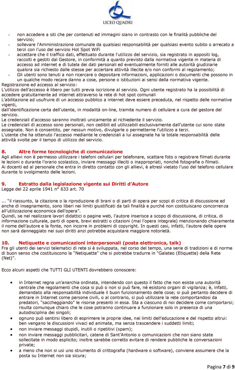 Gestore, in conformità a quanto previsto dalla normativa vigente in materia di accesso ad internet e di tutela dei dati personali ed eventualmente forniti alle autorità giudiziarie qualora sia