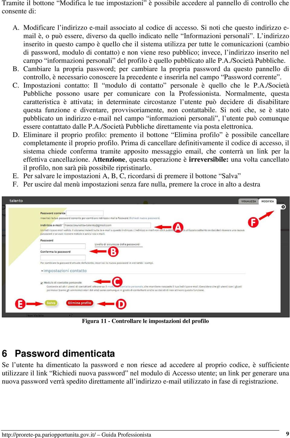 L indirizzo inserito in questo campo è quello che il sistema utilizza per tutte le comunicazioni (cambio di password, modulo di contatto) e non viene reso pubblico; invece, l indirizzo inserito nel