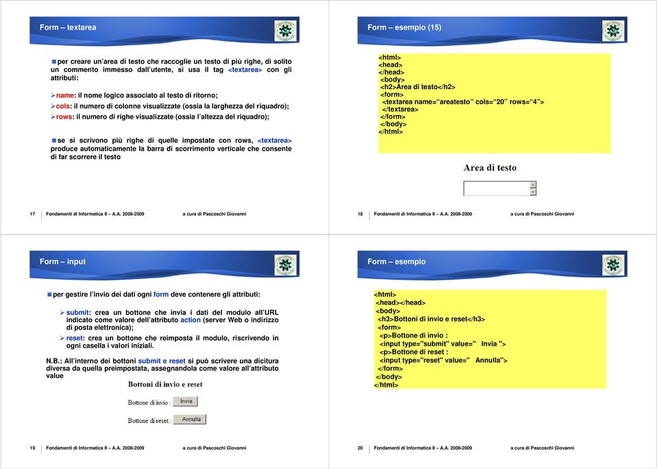 più righe di quelle impostate con rows, <textarea> produce automaticamente la barra di scorrimento verticale che consente di far scorrere il testo <html> <head> </head> <body> <h2>area di testo</h2>