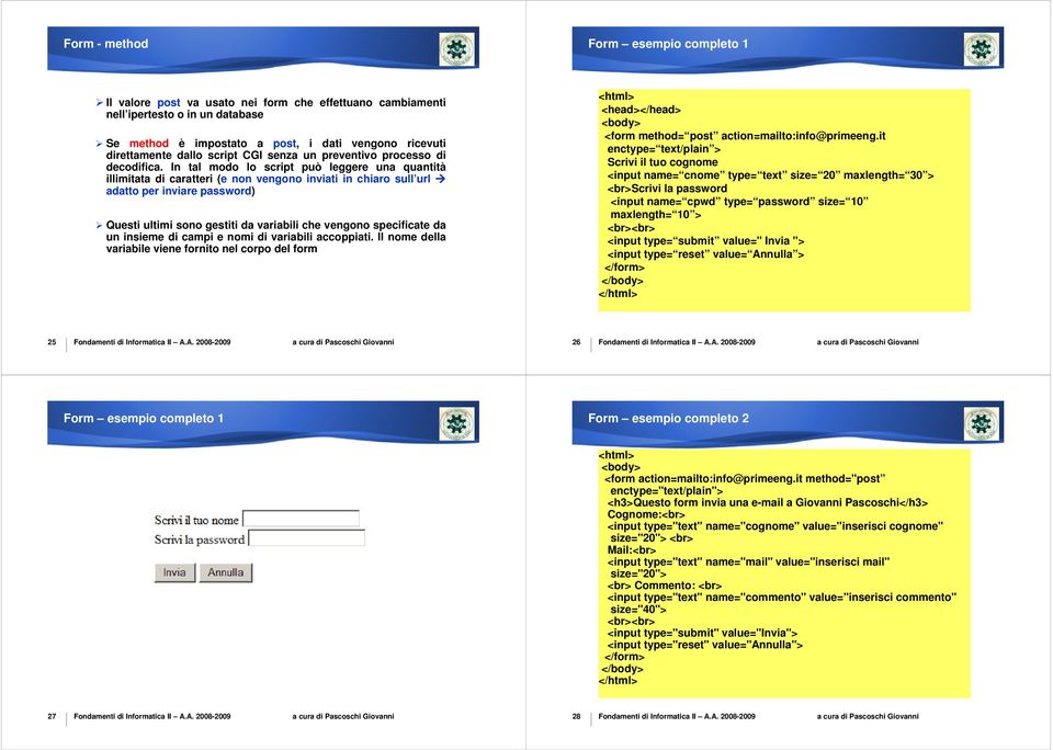 In tal modo lo script può leggere una quantità illimitata di caratteri (e non vengono inviati in chiaro sull url adatto per inviare password) Questi ultimi sono gestiti da variabili che vengono