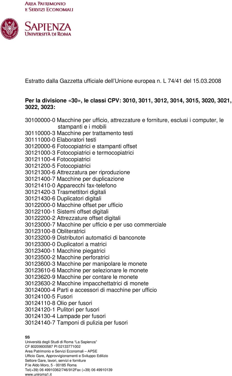 30110000-3 Macchine per trattamento testi 30111000-0 Elaboratori testi 30120000-6 Fotocopiatrici e stampanti offset 30121000-3 Fotocopiatrici e termocopiatrici 30121100-4 Fotocopiatrici 30121200-5