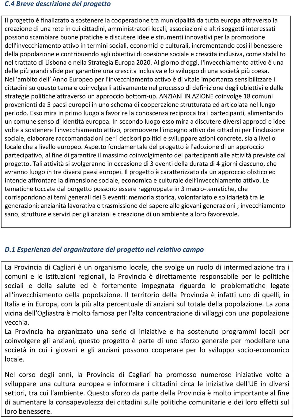 culturali, incrementando cosí il benessere della popolazione e contribuendo agli obiettivi di coesione sociale e crescita inclusiva, come stabilito nel trattato di Lisbona e nella Strategia Europa