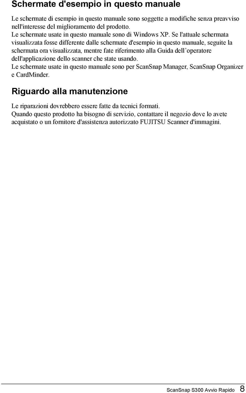 Se l'attuale schermata visualizzata fosse differente dalle schermate d'esempio in questo manuale, seguite la schermata ora visualizzata, mentre fate riferimento alla Guida dell operatore