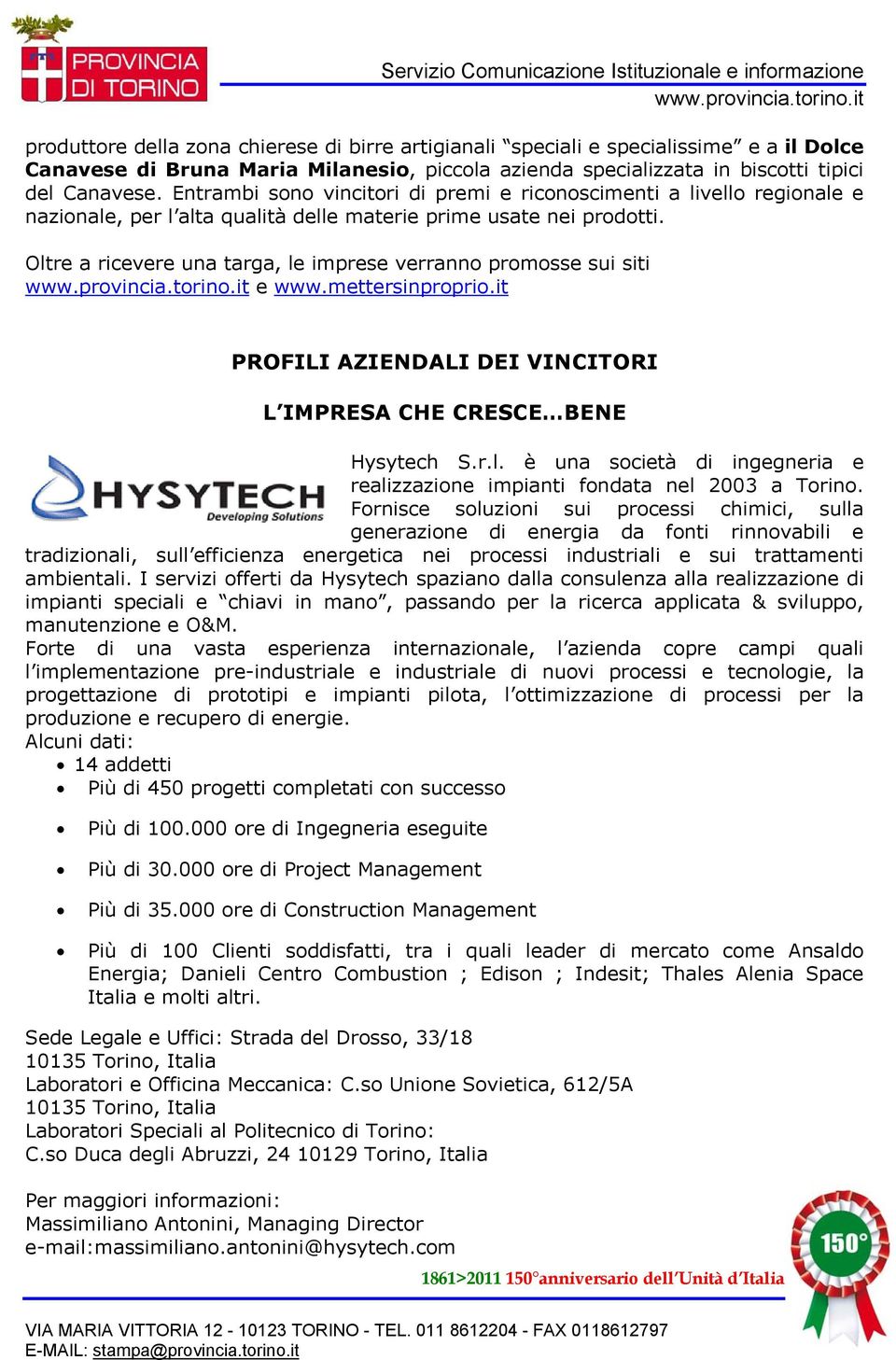 Oltre a ricevere una targa, le imprese verranno promosse sui siti e www.mettersinproprio.it PROFILI AZIENDALI DEI VINCITORI L IMPRESA CHE CRESCE BENE Hysytech S.r.l. è una società di ingegneria e realizzazione impianti fondata nel 2003 a Torino.