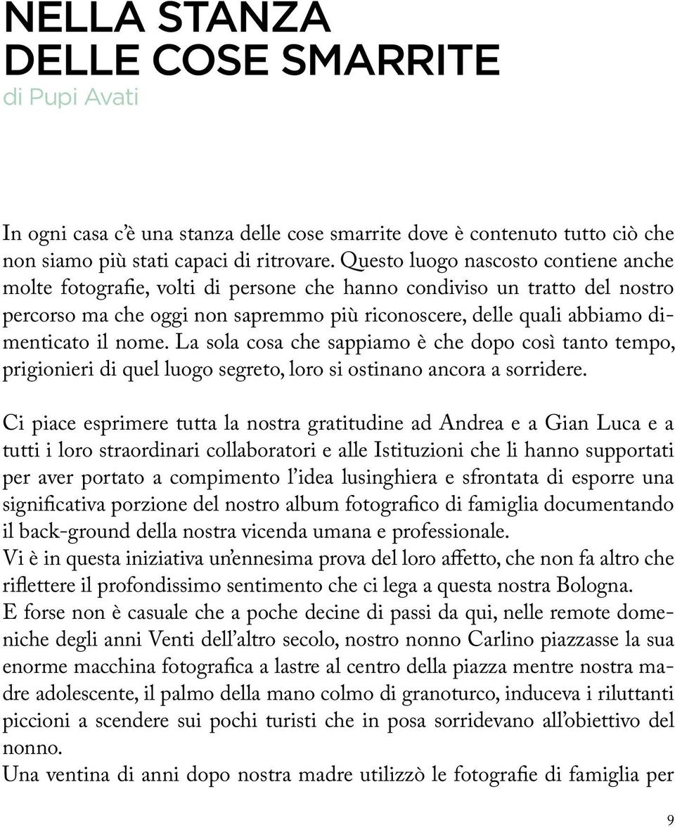 nome. La sola cosa che sappiamo è che dopo così tanto tempo, prigionieri di quel luogo segreto, loro si ostinano ancora a sorridere.