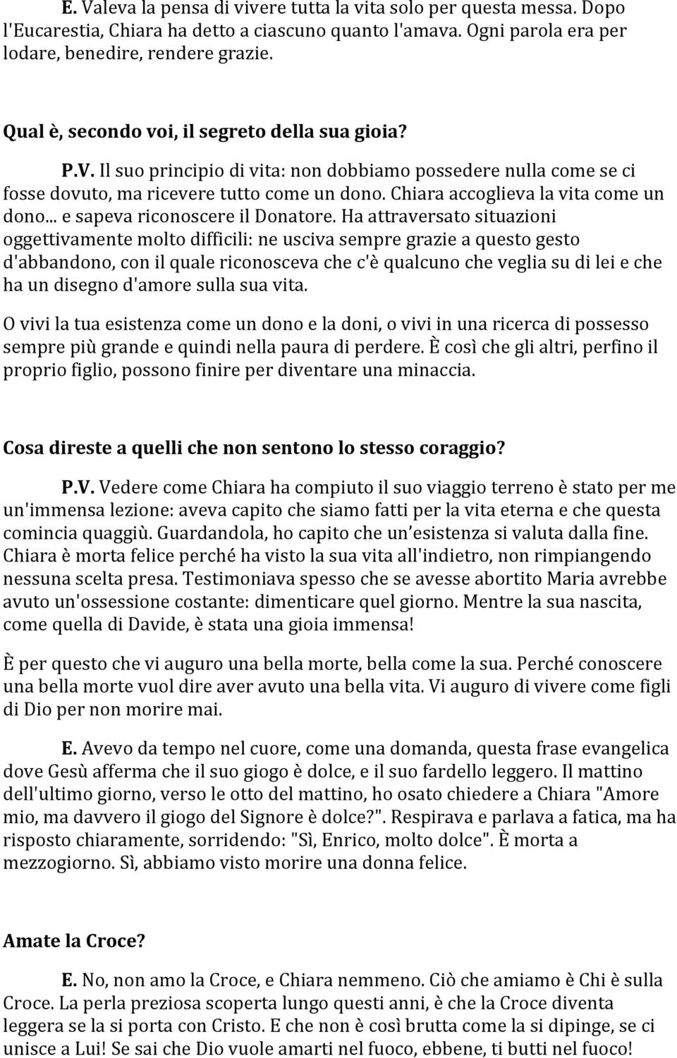 haattraversatosituazioni oggettivamentemoltodifficili:neuscivasempregrazieaquestogesto d'abbandono,conilqualericonoscevachec'èqualcunochevegliasudileieche haundisegnod'amoresullasuavita.