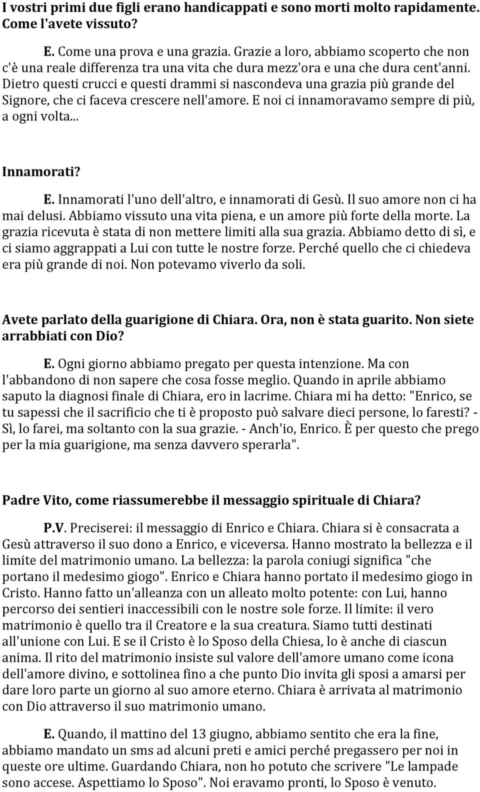 Dietroquesticrucciequestidrammisinascondevaunagraziapiùgrandedel Signore,checifacevacrescerenell'amore.Enoiciinnamoravamosempredipiù, aognivolta... Innamorati? E.