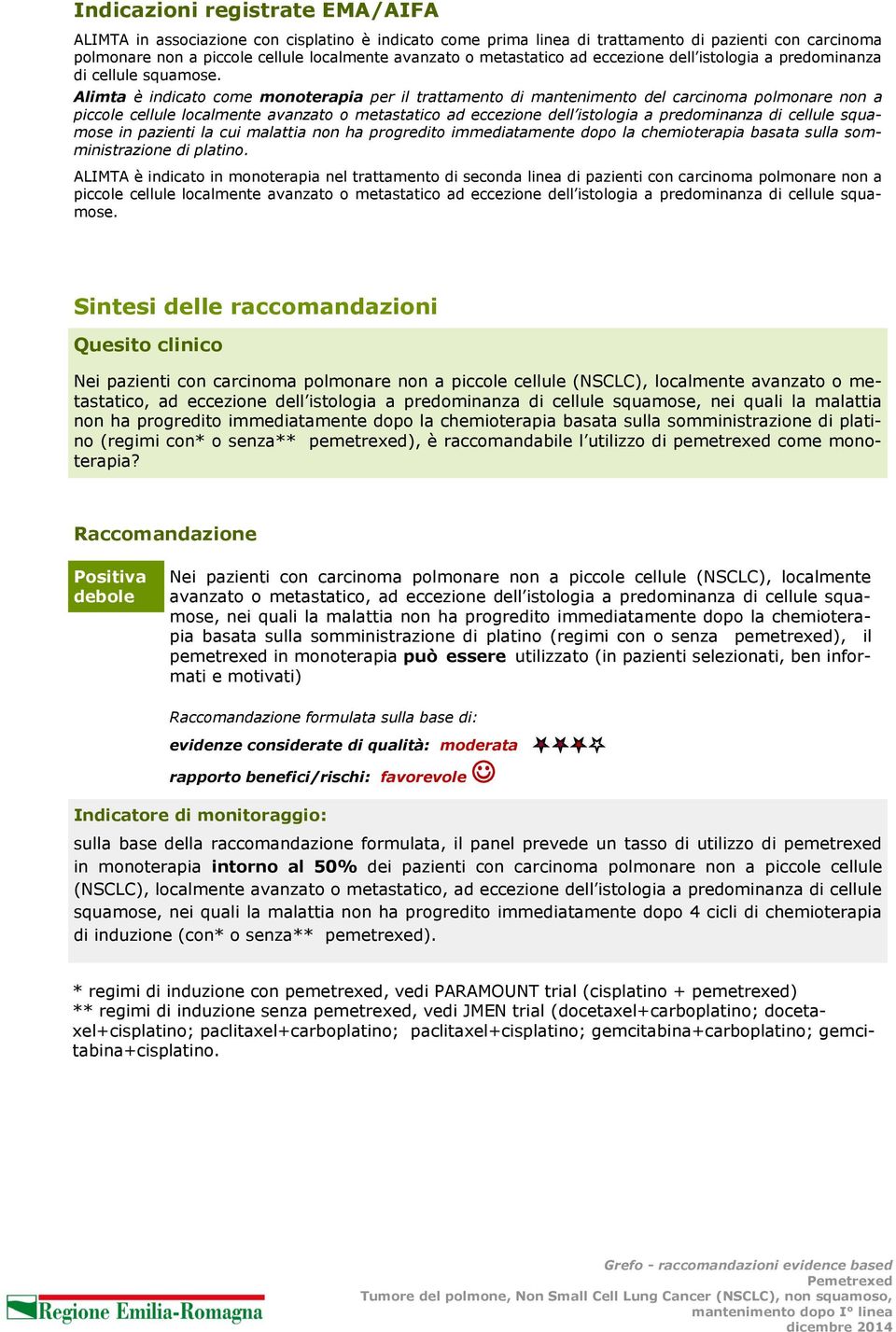 Alimta è indicato come monoterapia per il trattamento di mantenimento del carcinoma polmonare non a piccole cellule localmente avanzato o metastatico ad eccezione dell istologia a predominanza di