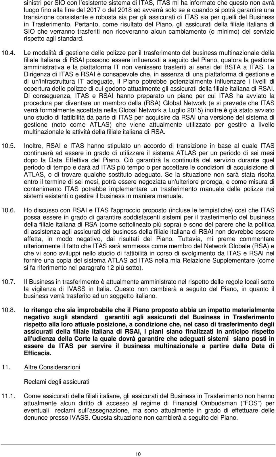 Pertanto, come risultato del Piano, gli assicurati della filiale italiana di SIO che verranno trasferiti non riceveranno alcun cambiamento (o minimo) del servizio rispetto agli standard. 10.4.