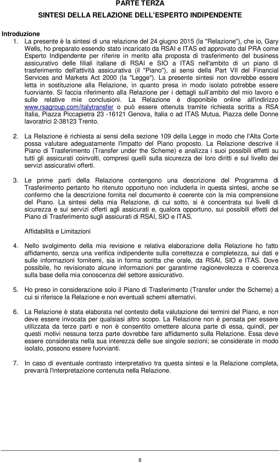 per riferire in merito alla proposta di trasferimento del business assicurativo delle filiali italiane di RSAI e SIO a ITAS nell'ambito di un piano di trasferimento dell'attività assicurativa (il