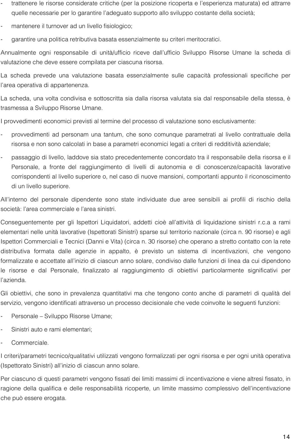 Annualmente ogni responsabile di unità/ufficio riceve dall ufficio Sviluppo Risorse Umane la scheda di valutazione che deve essere compilata per ciascuna risorsa.