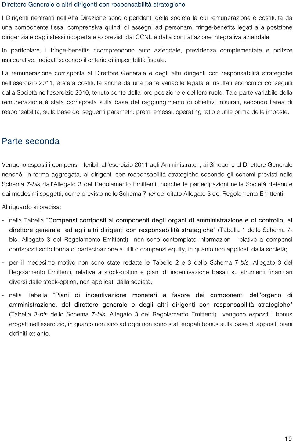 In particolare, i fringe-benefits ricomprendono auto aziendale, previdenza complementate e polizze assicurative, indicati secondo il criterio di imponibilità fiscale.