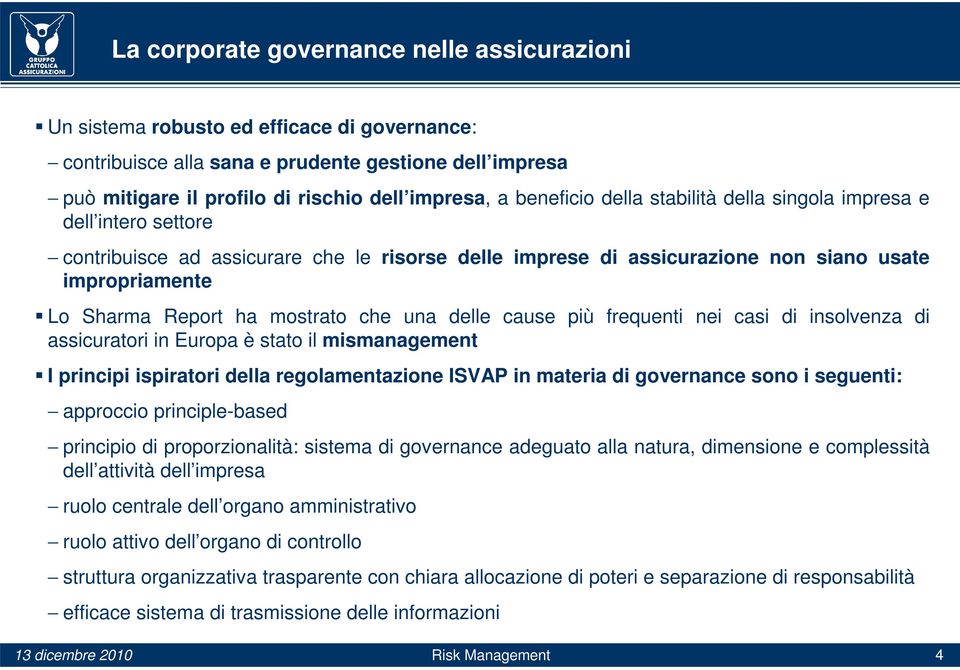 mostrato che una delle cause più frequenti nei casi di insolvenza di assicuratori in Europa è stato il mismanagement I principi ispiratori della regolamentazione ISVAP in materia di governance sono i