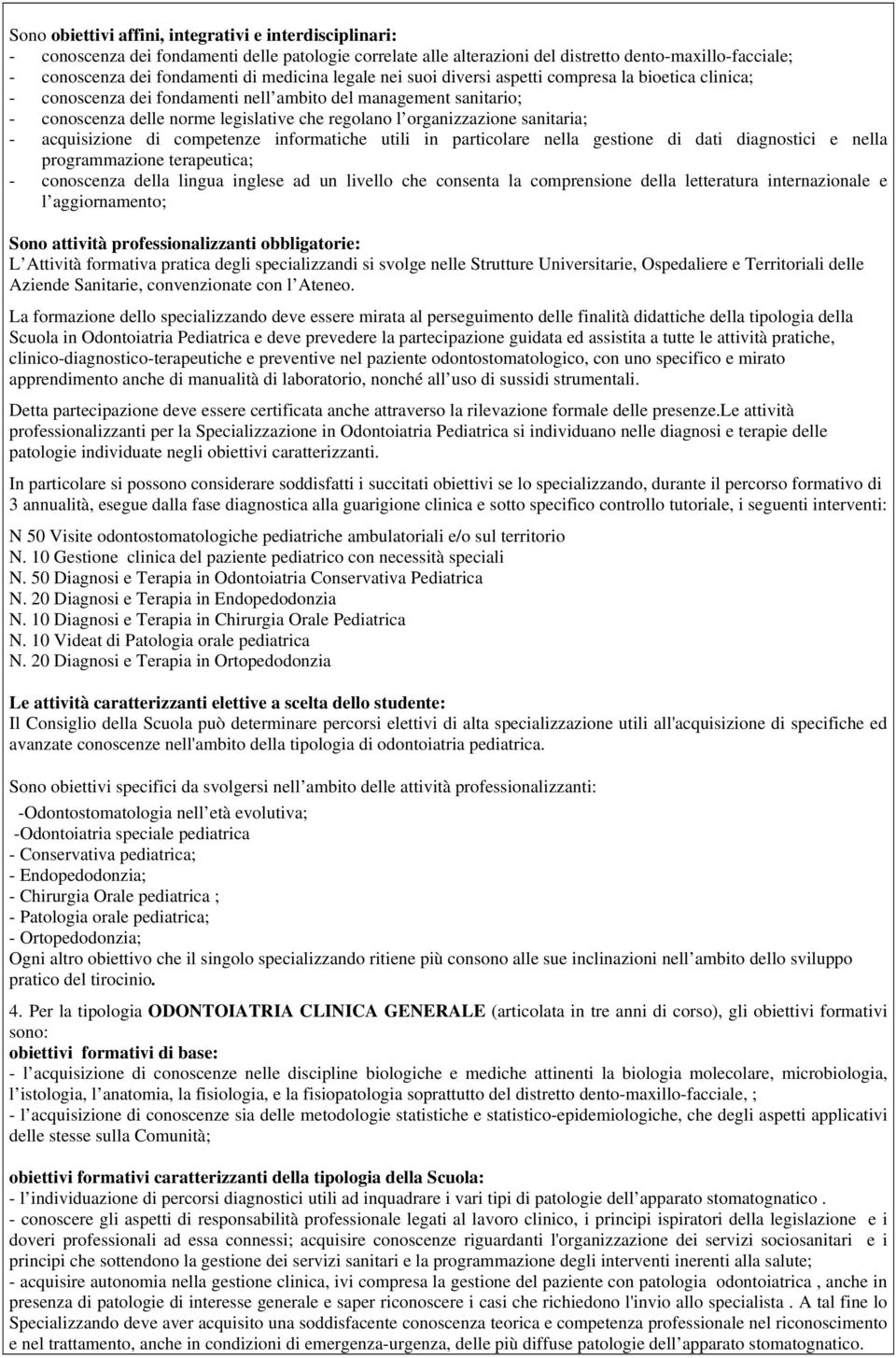 organizzazione sanitaria; - acquisizione di competenze informatiche utili in particolare nella gestione di dati diagnostici e nella programmazione terapeutica; - conoscenza della lingua inglese ad un