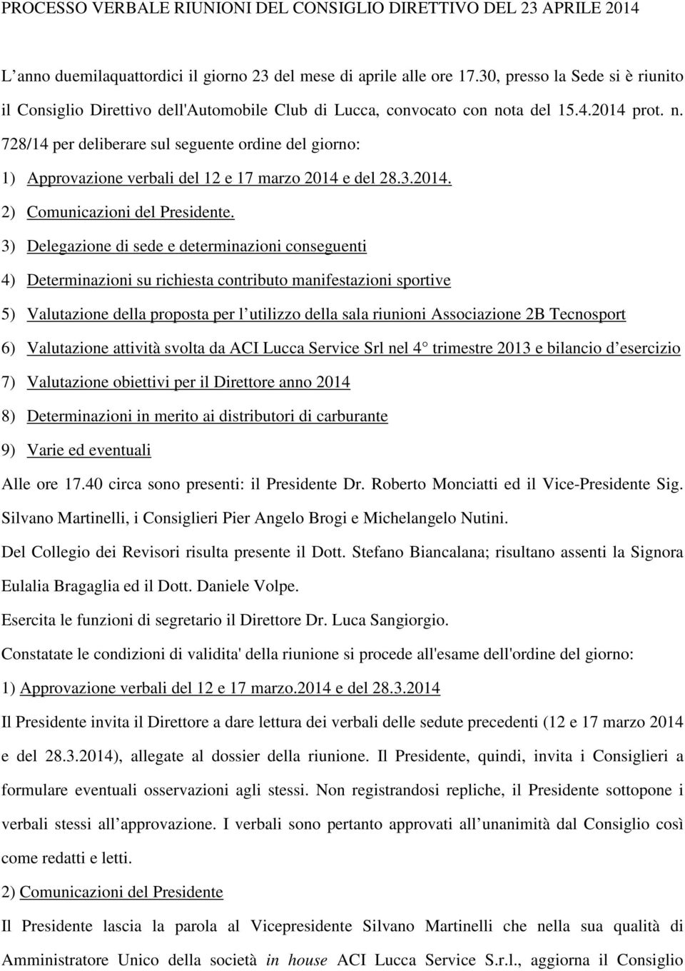 ta del 15.4.2014 prot. n. 728/14 per deliberare sul seguente ordine del giorno: 1) Approvazione verbali del 12 e 17 marzo 2014 e del 28.3.2014. 2) Comunicazioni del Presidente.