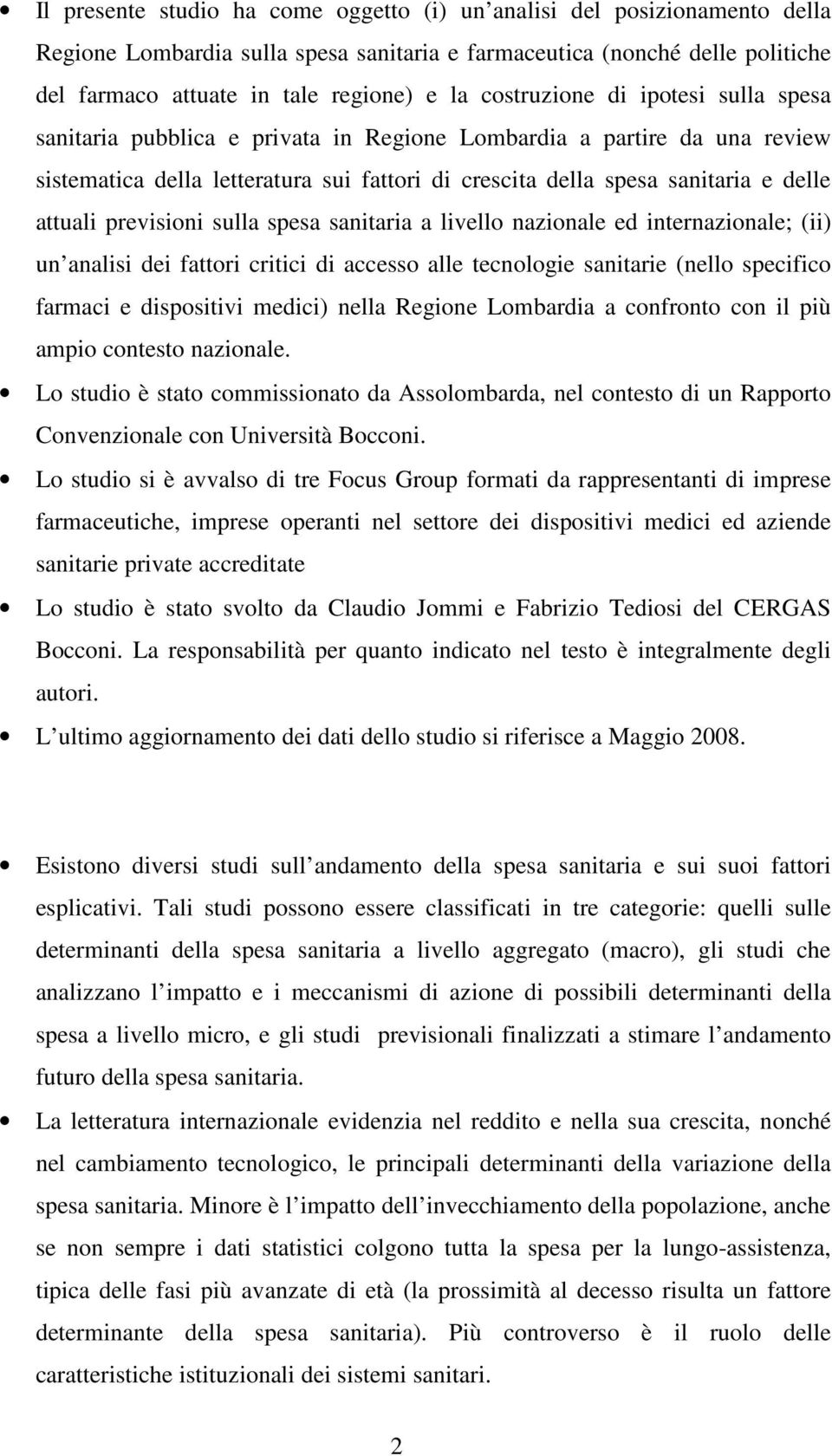 attuali previsioni sulla spesa sanitaria a livello nazionale ed internazionale; (ii) un analisi dei fattori critici di accesso alle tecnologie sanitarie (nello specifico farmaci e dispositivi medici)