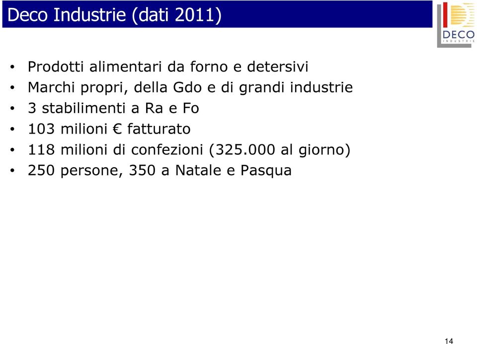 stabilimenti a Ra e Fo 103 milioni fatturato 118 milioni di