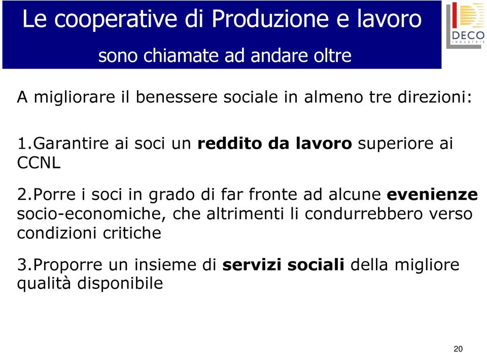 Porre i soci in grado di far fronte ad alcune evenienze socio-economiche, che altrimenti li