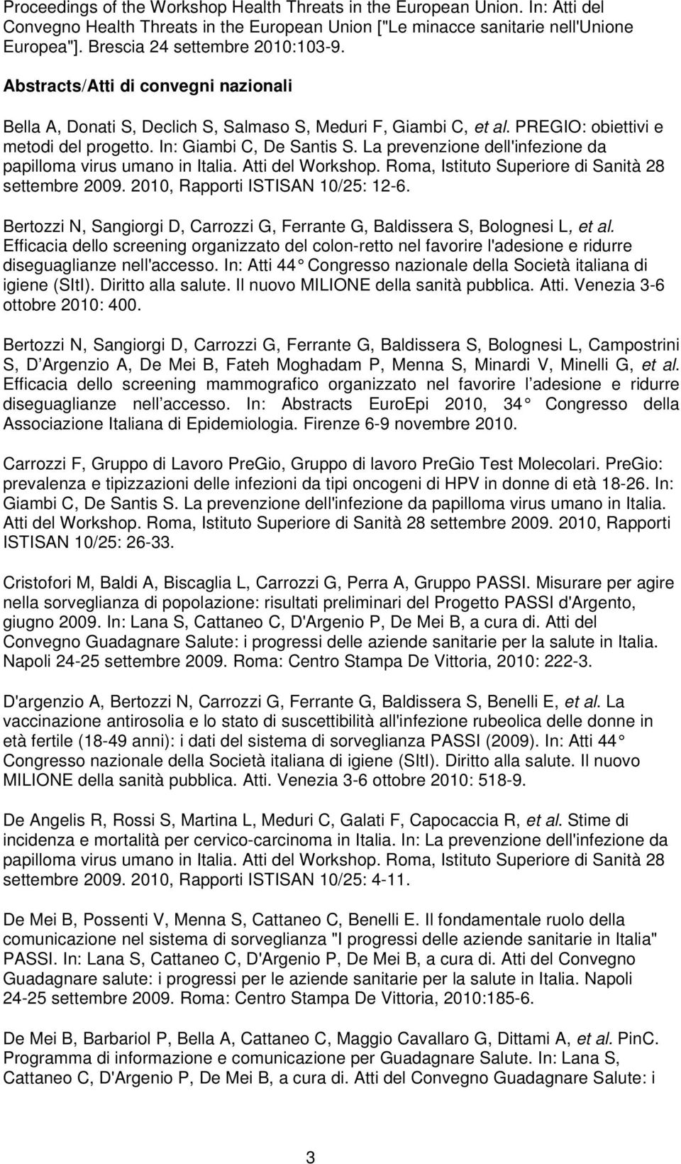 In: Giambi C, De Santis S. La prevenzione dell'infezione da papilloma virus umano in Italia. Atti del Workshop. Roma, Istituto Superiore di Sanità 28 settembre 2009.