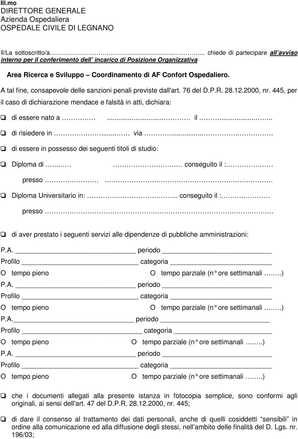 A tal fine, consapevole delle sanzioni penali previste dall'art. 76 del D.P.R. 28.12.2000, nr. 445, per il caso di dichiarazione mendace e falsità in atti, dichiara: di essere nato a... il..... di risiedere in.