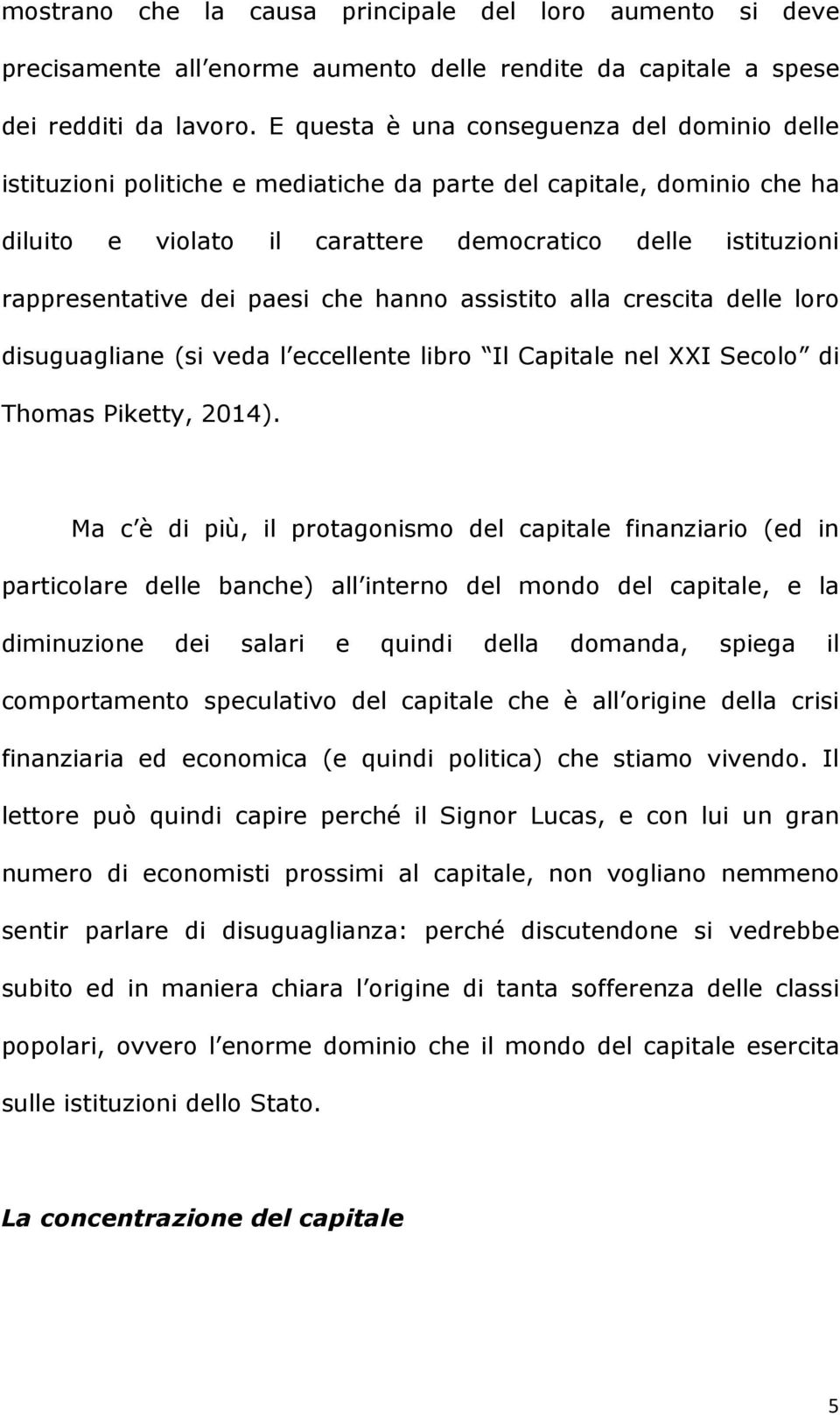 paesi che hanno assistito alla crescita delle loro disuguagliane (si veda l eccellente libro Il Capitale nel XXI Secolo di Thomas Piketty, 2014).