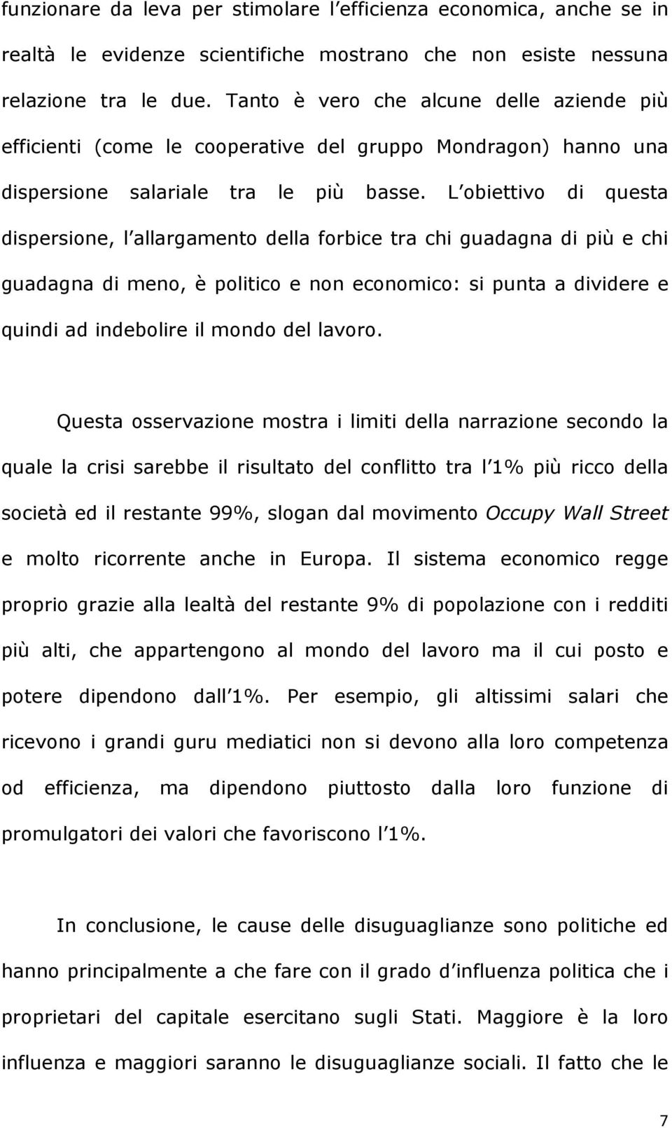 L obiettivo di questa dispersione, l allargamento della forbice tra chi guadagna di più e chi guadagna di meno, è politico e non economico: si punta a dividere e quindi ad indebolire il mondo del