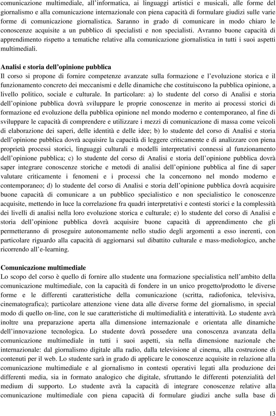 Avranno buone capacità di apprendimento rispetto a tematiche relative alla comunicazione giornalistica in tutti i suoi aspetti multimediali.