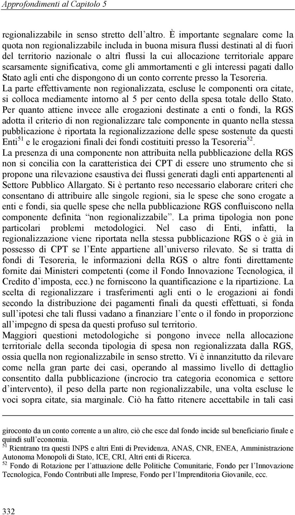 scarsamente significativa, come gli ammortamenti e gli interessi pagati dallo Stato agli enti che dispongono di un conto corrente presso la Tesoreria.