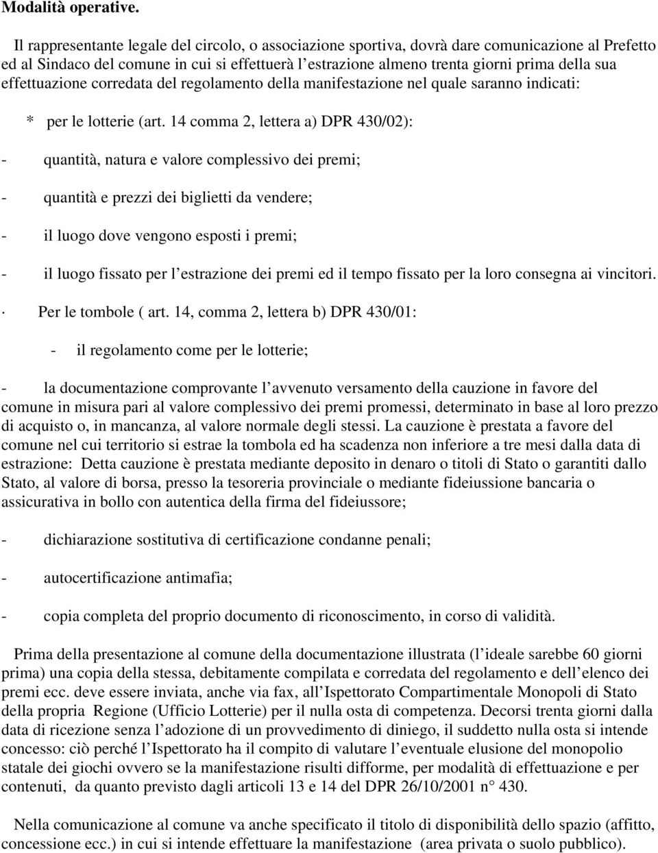 effettuazione corredata del regolamento della manifestazione nel quale saranno indicati: * per le lotterie (art.