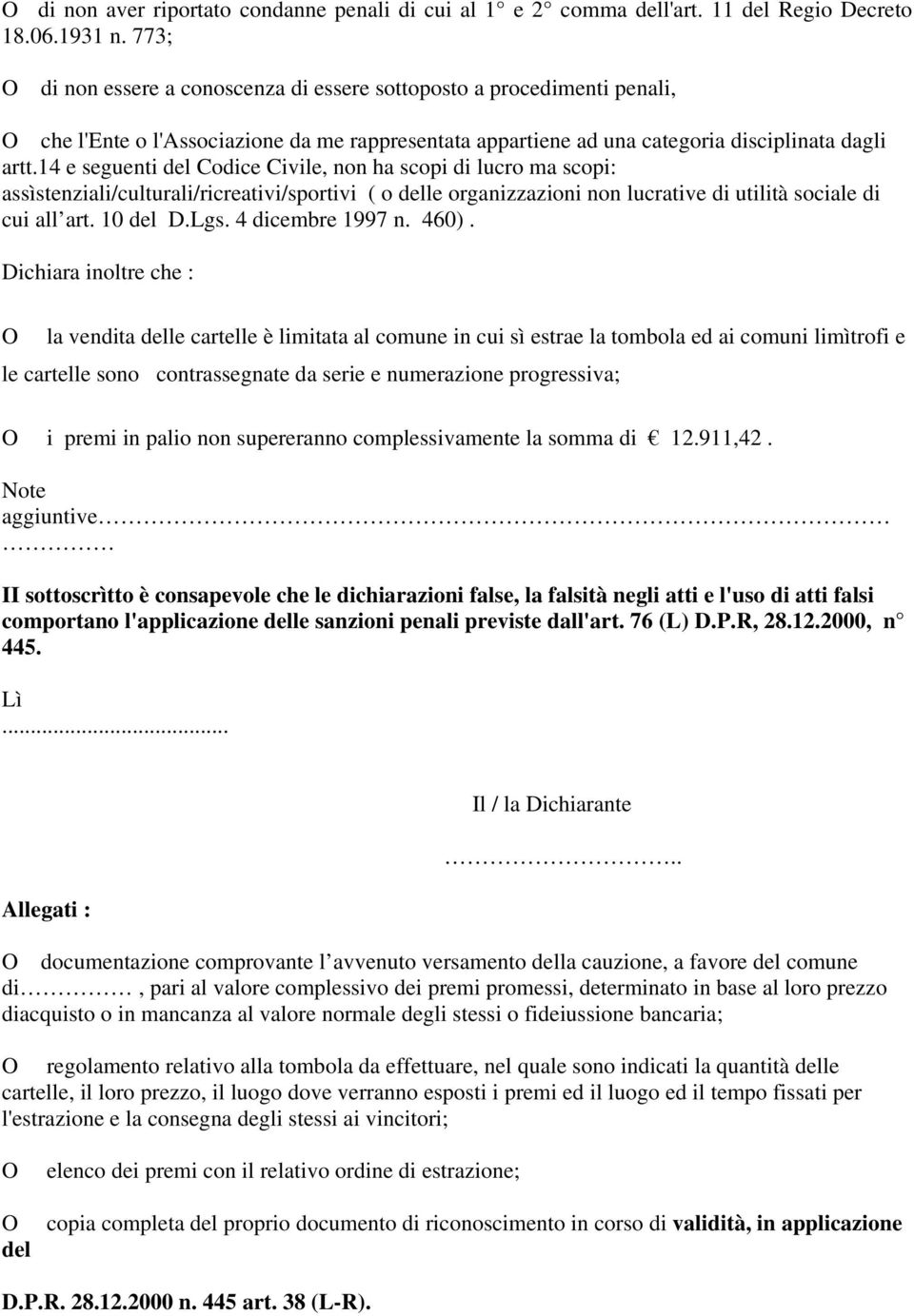 14 e seguenti del Codice Civile, non ha scopi di lucro ma scopi: assìstenziali/culturali/ricreativi/sportivi ( o delle organizzazioni non lucrative di utilità sociale di cui all art. 10 del D.Lgs.