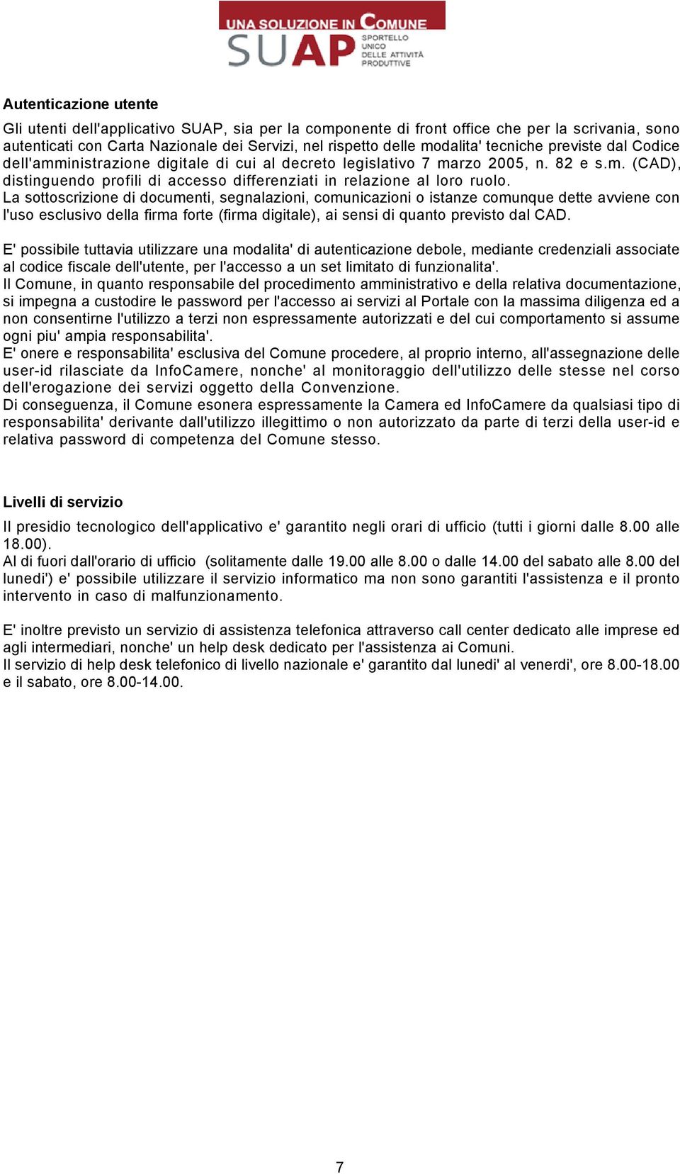 La sottoscrizione di documenti, segnalazioni, comunicazioni o istanze comunque dette avviene con l'uso esclusivo della firma forte (firma digitale), ai sensi di quanto previsto dal CAD.