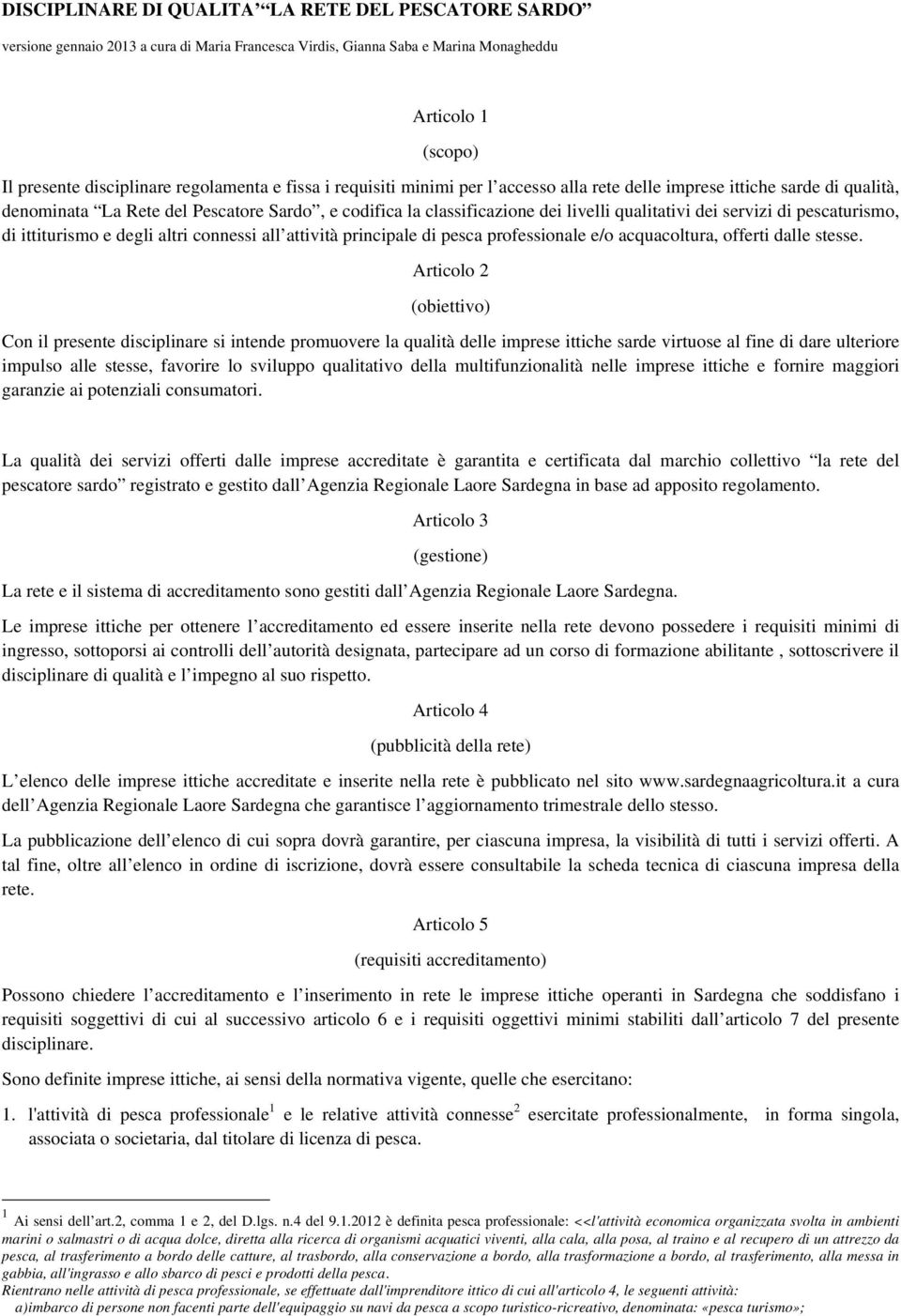 pescaturismo, di ittiturismo e degli altri connessi all attività principale di pesca professionale e/o acquacoltura, offerti dalle stesse.