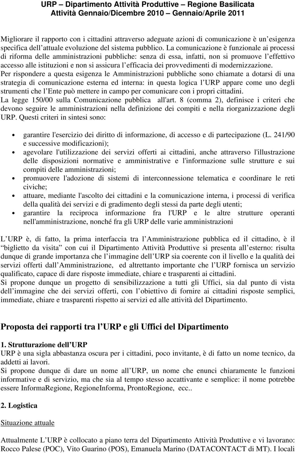 La comunicazione è funzionale ai processi di riforma delle amministrazioni pubbliche: senza di essa, infatti, non si promuove l effettivo accesso alle istituzioni e non si assicura l efficacia dei